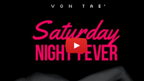 New Song: Von Tae' - 'Saturday Night Fever'