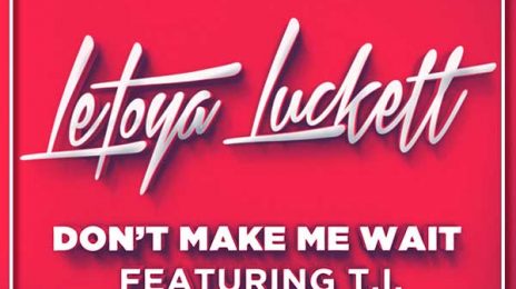 New Song: LeToya Luckett - 'Don't Make Me Wait (ft. T.I.)' {Single Version}