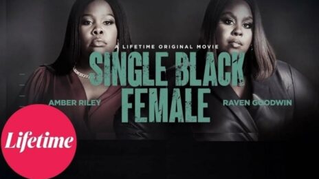 Movie Trailer:  Lifetime's 'Single Black Female' [starring Amber Riley, Raven Goodwin, & K. Michelle]